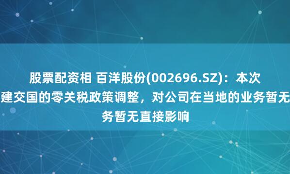 股票配资相 百洋股份(002696.SZ)：本次针对非洲建交国的零关税政策调整，对公司在当地的业务暂无直接影响